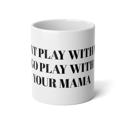 Don’t play with me go play with your mother  20oz Jumbo Mug - Perfect for Coffee Lovers