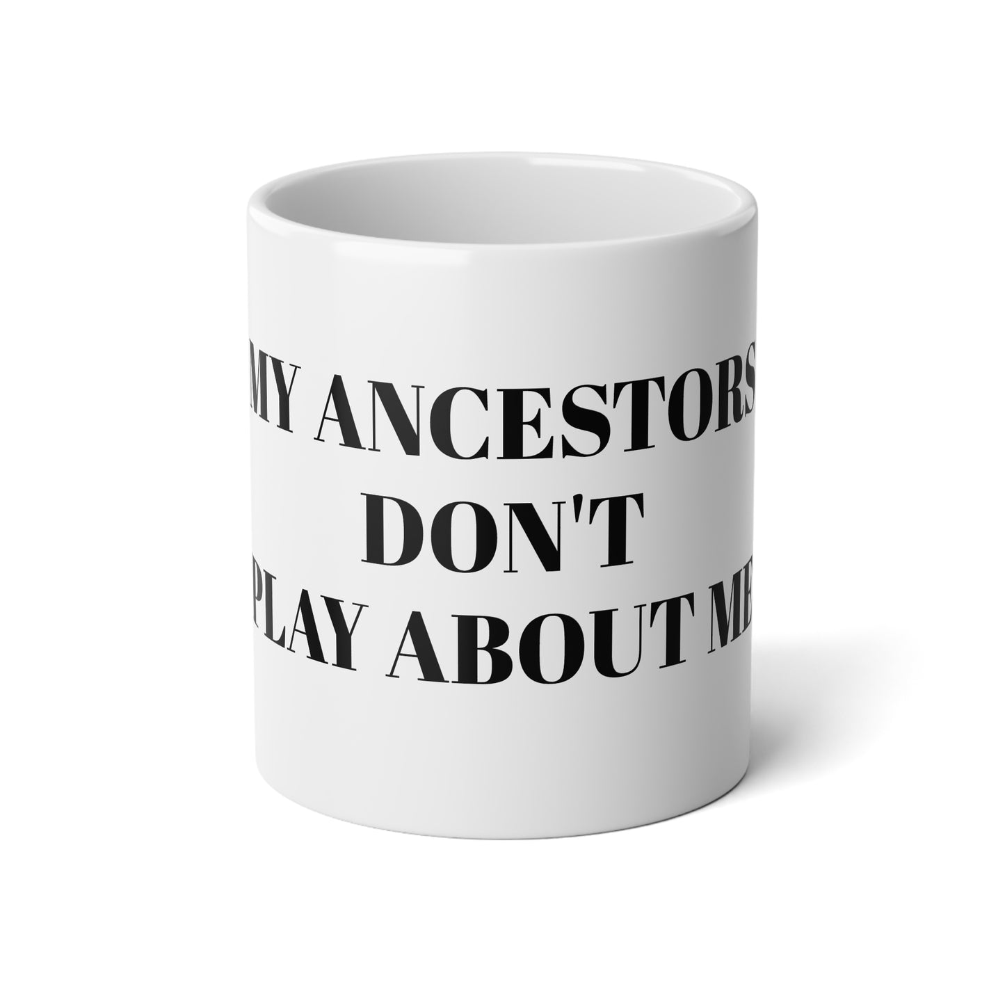 MY ANCESTORS DON'T PLAY ABOUT ME  20oz Jumbo Mug - Perfect for Coffee Lovers