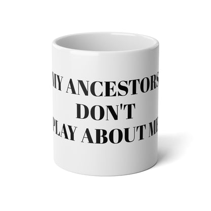 MY ANCESTORS DON'T PLAY ABOUT ME  20oz Jumbo Mug - Perfect for Coffee Lovers